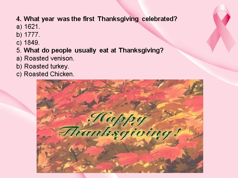 4. What year was the first Thanksgiving celebrated? a) 1621. b) 1777.  c)